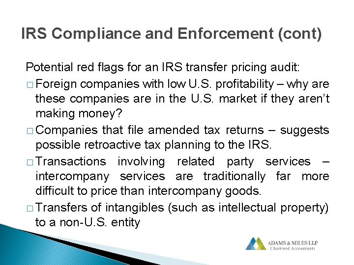 IRS Compliance and Enforcement (cont) Potential red flags for an IRS transfer pricing audit: IRS Compliance and Enforcement (cont) Potential red flags for an IRS transfer pricing audit: