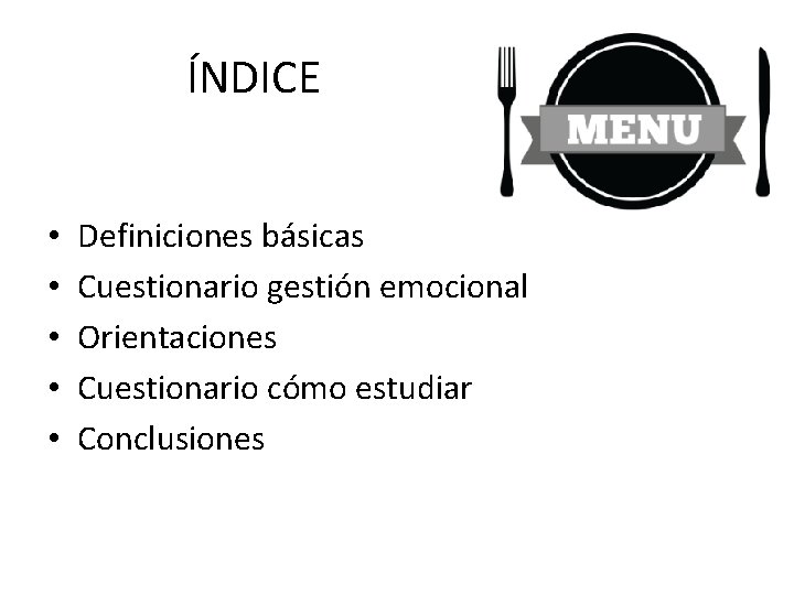 ÍNDICE • • • Definiciones básicas Cuestionario gestión emocional Orientaciones Cuestionario cómo estudiar Conclusiones