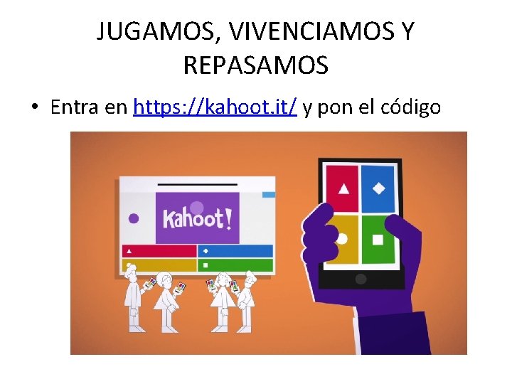 JUGAMOS, VIVENCIAMOS Y REPASAMOS • Entra en https: //kahoot. it/ y pon el código