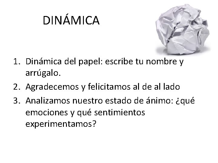 DINÁMICA 1. Dinámica del papel: escribe tu nombre y arrúgalo. 2. Agradecemos y felicitamos