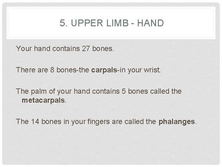 5. UPPER LIMB - HAND Your hand contains 27 bones. There are 8 bones-the