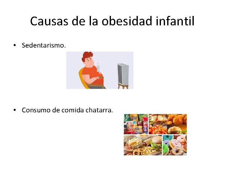 Causas de la obesidad infantil • Sedentarismo. • Consumo de comida chatarra. 