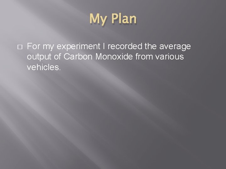 My Plan � For my experiment I recorded the average output of Carbon Monoxide