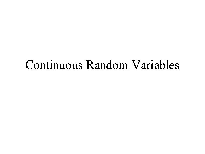 Continuous Random Variables Continuous Random Variables