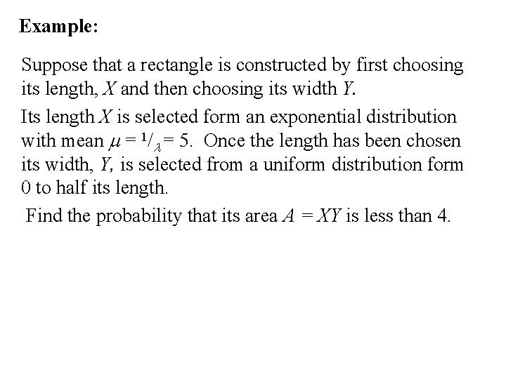 Example: Suppose that a rectangle is constructed by first choosing its length, X and Example: Suppose that a rectangle is constructed by first choosing its length, X and