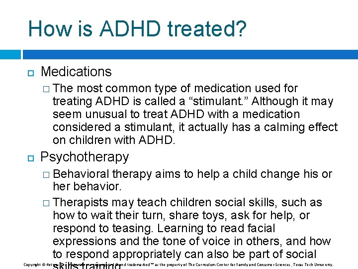 How is ADHD treated? Medications � The most common type of medication used for