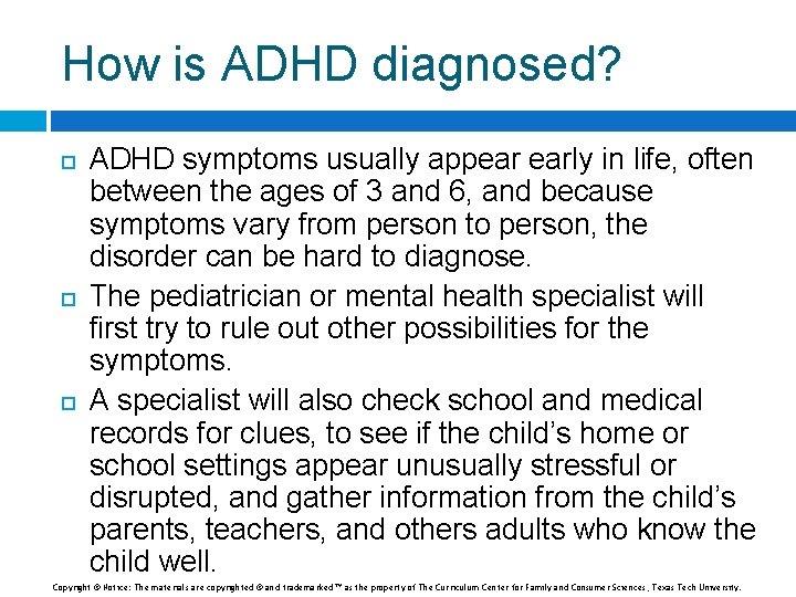 How is ADHD diagnosed? ADHD symptoms usually appear early in life, often between the