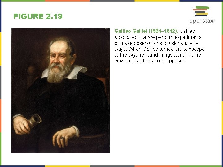 FIGURE 2. 19 Galileo Galilei (1564– 1642). Galileo advocated that we perform experiments or
