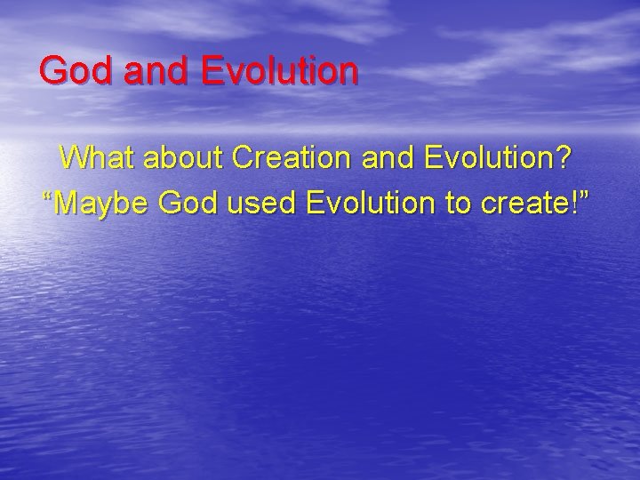 God and Evolution What about Creation and Evolution? “Maybe God used Evolution to create!”