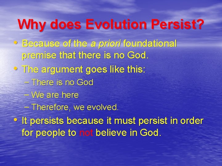 Why does Evolution Persist? • Because of the a priori foundational • premise that