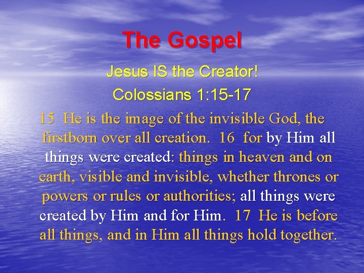 The Gospel Jesus IS the Creator! Colossians 1: 15 -17 15 He is the