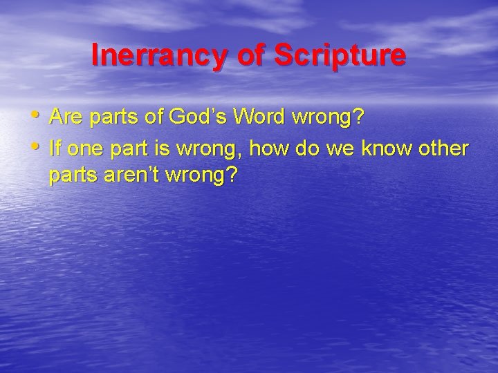 Inerrancy of Scripture • Are parts of God’s Word wrong? • If one part