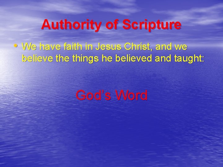 Authority of Scripture • We have faith in Jesus Christ, and we believe things