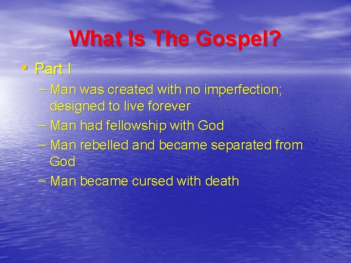 What Is The Gospel? • Part I – Man was created with no imperfection;