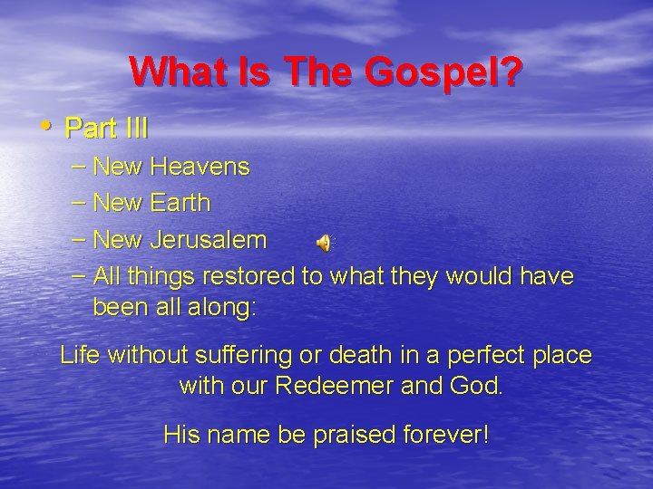 What Is The Gospel? • Part III – New Heavens – New Earth –