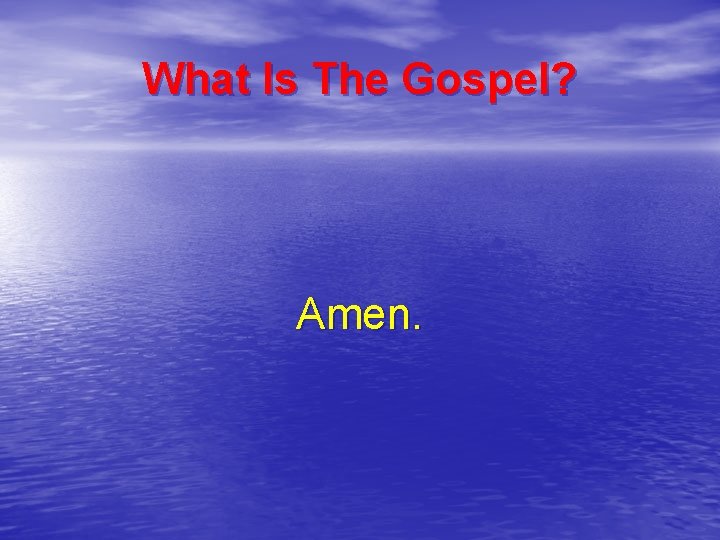 What Is The Gospel? Amen. 