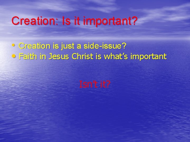 Creation: Is it important? • Creation is just a side-issue? • Faith in Jesus