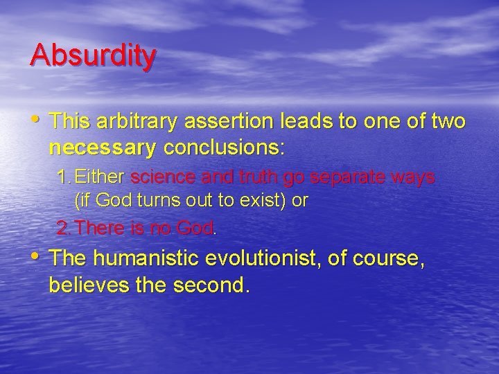 Absurdity • This arbitrary assertion leads to one of two necessary conclusions: 1. Either