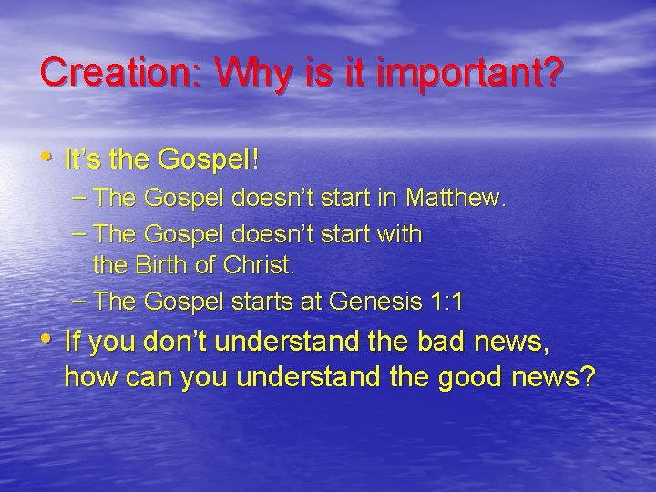 Creation: Why is it important? • It’s the Gospel! – The Gospel doesn’t start