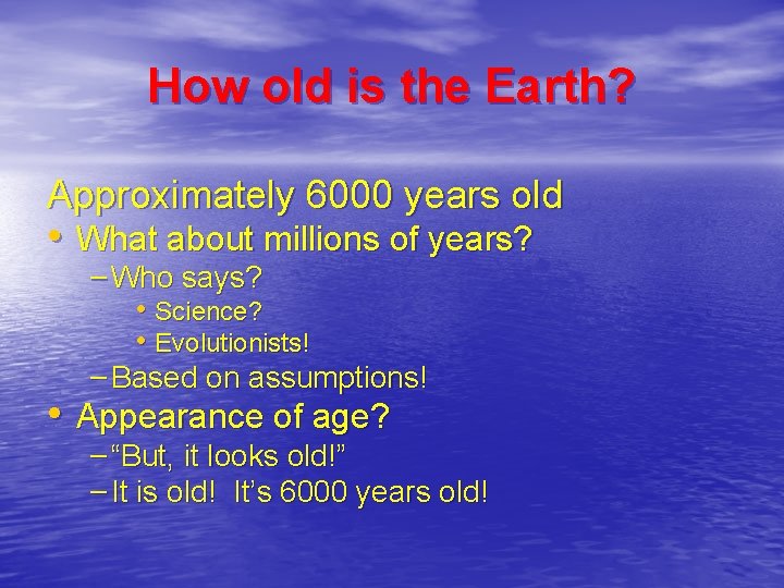 How old is the Earth? Approximately 6000 years old • What about millions of