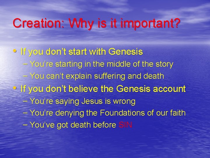 Creation: Why is it important? • If you don’t start with Genesis – You’re
