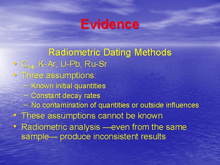 Evidence Radiometric Dating Methods • C 14, K-Ar, U-Pb, Ru-Sr • Three assumptions: –