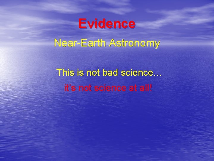 Evidence Near-Earth Astronomy This is not bad science… it’s not science at all! 