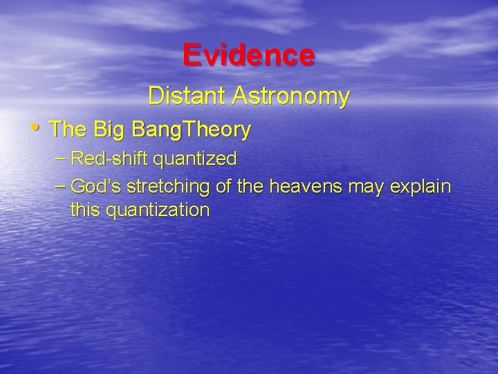 Evidence Distant Astronomy • The Big Bang. Theory – Red-shift quantized – God’s stretching
