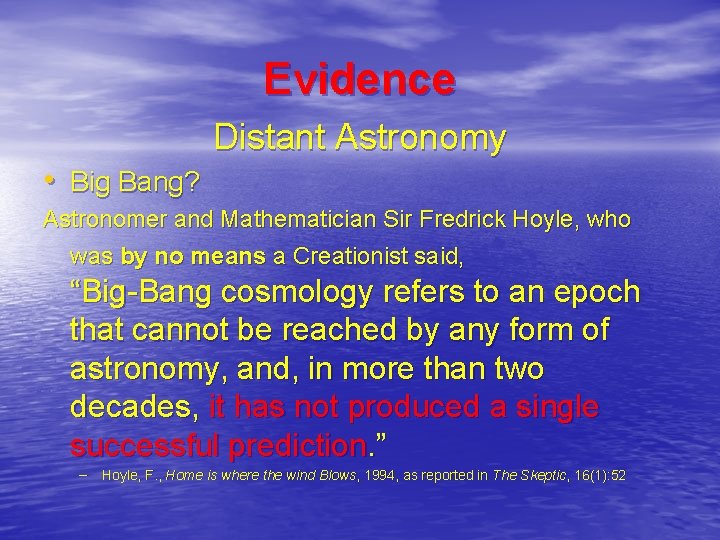 Evidence Distant Astronomy • Big Bang? Astronomer and Mathematician Sir Fredrick Hoyle, who was