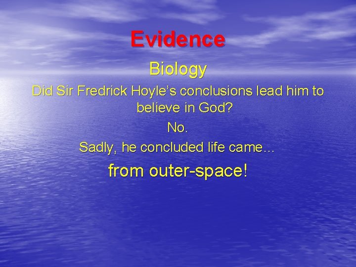 Evidence Biology Did Sir Fredrick Hoyle’s conclusions lead him to believe in God? No.