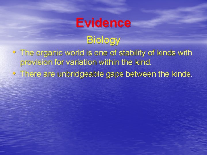 Evidence Biology • The organic world is one of stability of kinds with •