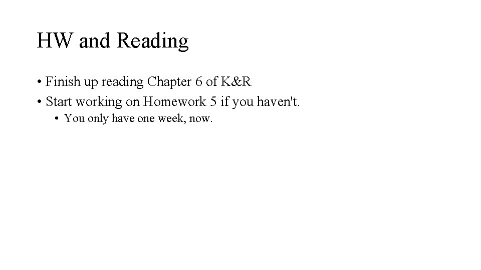 HW and Reading • Finish up reading Chapter 6 of K&R • Start working
