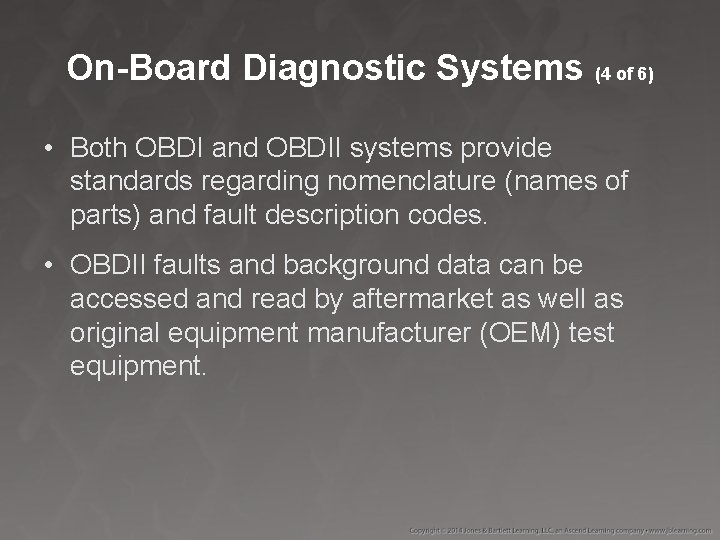 On-Board Diagnostic Systems (4 of 6) • Both OBDI and OBDII systems provide standards
