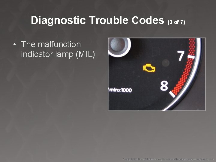 Diagnostic Trouble Codes (3 of 7) • The malfunction indicator lamp (MIL) 