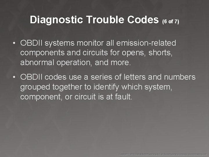 Diagnostic Trouble Codes (6 of 7) • OBDII systems monitor all emission-related components and