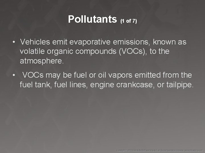 Pollutants (1 of 7) • Vehicles emit evaporative emissions, known as volatile organic compounds