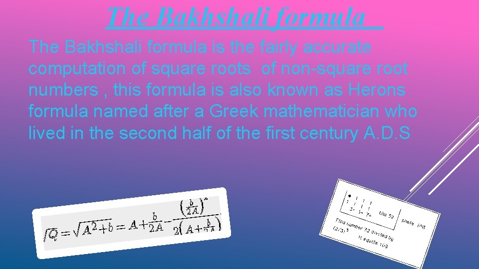 The Bakhshali formula is the fairly accurate computation of square roots of non-square root