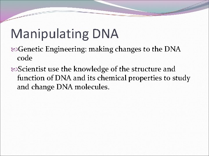 Manipulating DNA Genetic Engineering: making changes to the DNA code Scientist use the knowledge