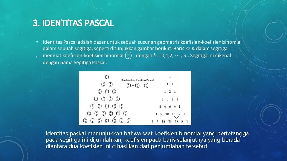 3. IDENTITAS PASCAL • Identitas paskal menunjukkan bahwa saat koefisien binomial yang bertetangga pada