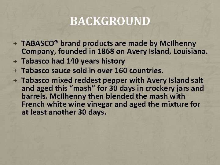 BACKGROUND + TABASCO® brand products are made by Mc. Ilhenny Company, founded in 1868