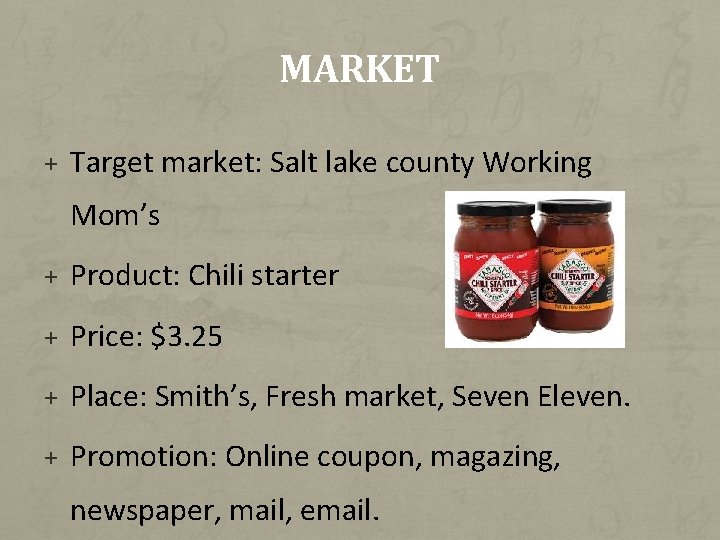 MARKET + Target market: Salt lake county Working Mom’s + Product: Chili starter +