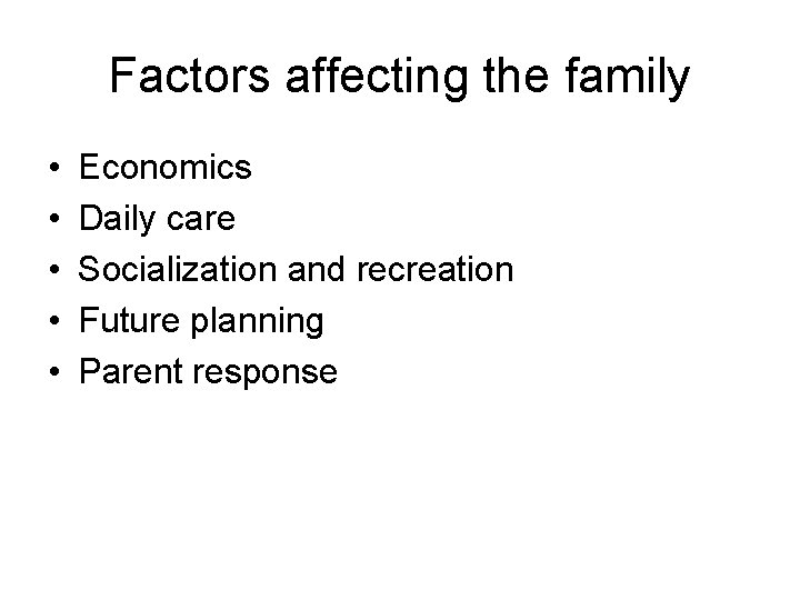 Factors affecting the family • • • Economics Daily care Socialization and recreation Future