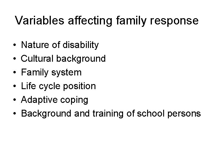 Variables affecting family response • • • Nature of disability Cultural background Family system