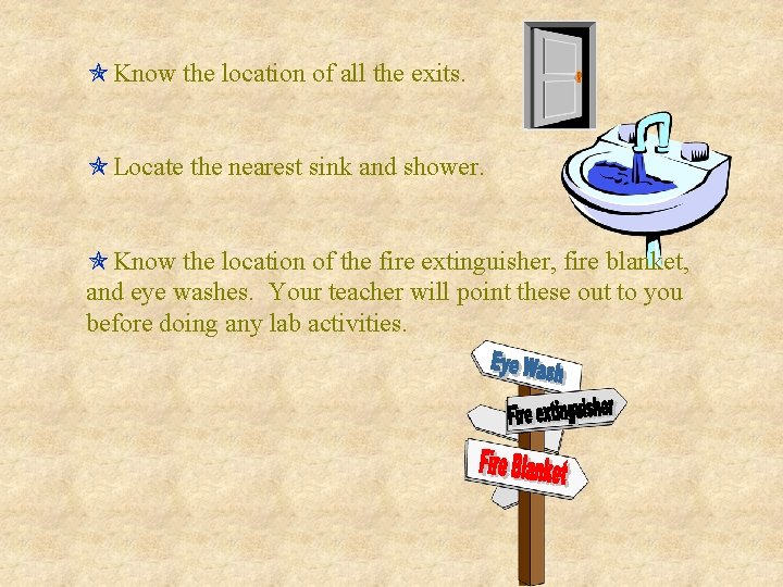 Know the location of all the exits. Locate the nearest sink and shower.  Know the location of all the exits. Locate the nearest sink and shower.