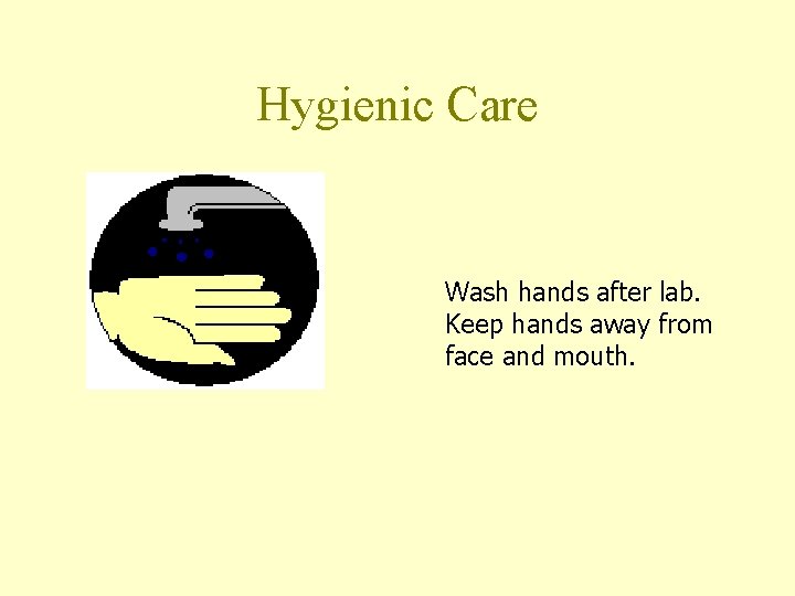 Hygienic Care Wash hands after lab. Keep hands away from face and mouth.  Hygienic Care Wash hands after lab. Keep hands away from face and mouth.