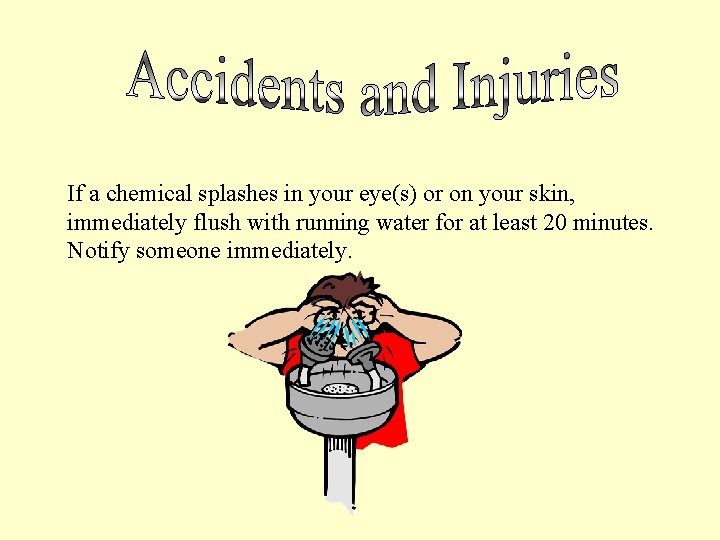 If a chemical splashes in your eye(s) or on your skin, immediately flush with If a chemical splashes in your eye(s) or on your skin, immediately flush with