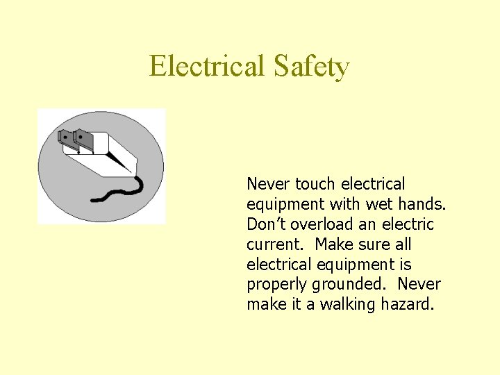 Electrical Safety Never touch electrical equipment with wet hands. Don’t overload an electric current. Electrical Safety Never touch electrical equipment with wet hands. Don’t overload an electric current.