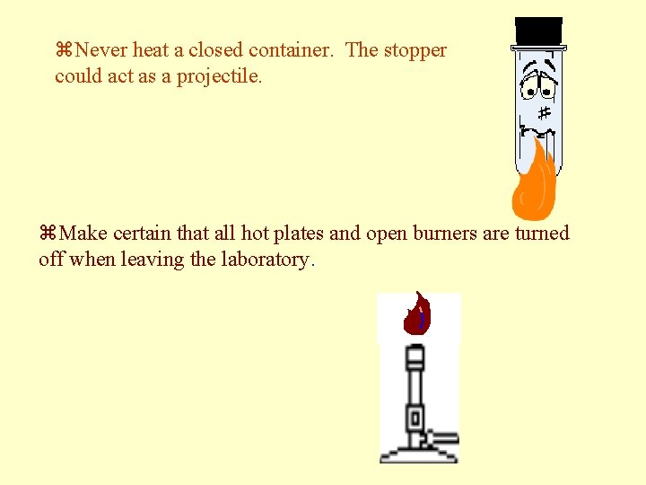 z. Never heat a closed container. The stopper could act as a projectile. z. z. Never heat a closed container. The stopper could act as a projectile. z.