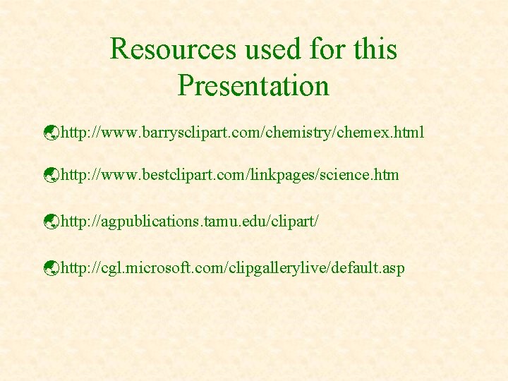 Resources used for this Presentation ýhttp: //www. barrysclipart. com/chemistry/chemex. html ýhttp: //www. bestclipart. com/linkpages/science. Resources used for this Presentation ýhttp: //www. barrysclipart. com/chemistry/chemex. html ýhttp: //www. bestclipart. com/linkpages/science.