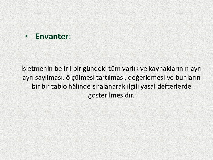  • Envanter: İşletmenin belirli bir gündeki tüm varlık ve kaynaklarının ayrı sayılması, ölçülmesi